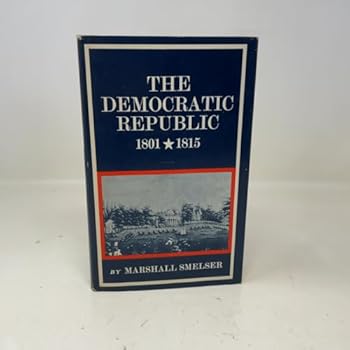 The Democratic Republic 1801-1815 - Book  of the New American Nation Series