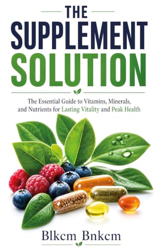 The Supplement Solution: The Essential Guide to Vitamins, Minerals, and Nutrients for Lasting Vitality and Peak Health (English Edition)