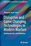 Disruptive and Game Changing Technologies in Modern Warfare: Development, Use, and Proliferation (Advanced Sciences and Technologies for Security Applications)