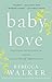 Baby Love: Choosing Motherhood After a Lifetime of Ambivalence
