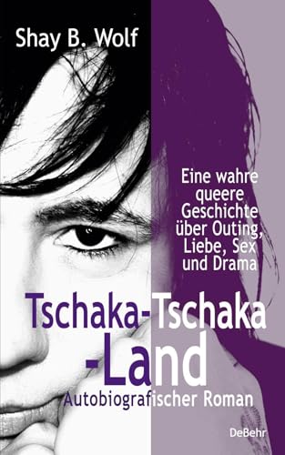 Tschaka-Tschaka-Land - Eine wahre queere Geschichte über Outing, Liebe, Sex und Drama - Autobiografischer Roman - Erinnerungen