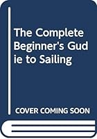 The Complete Beginner's Gudie to Sailing 0385090358 Book Cover