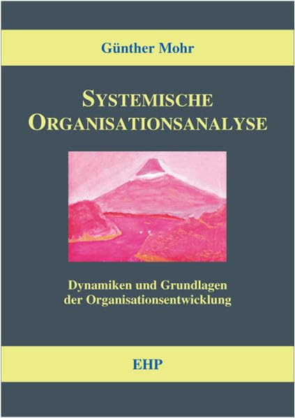 Systemische Organisationsanalyse: Dynamiken und Grundlagen der Organisationsentwicklung (EHP-Handbuch Systemische Professionalität und Beratung)