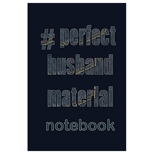 Perfect Husband Material Notebook: So Are You Looking for Your Perfect Husband or Do You Already Have One? Either Way This Journal Can Be a Place to ... Loved Up Give It to Your Current Partner!!