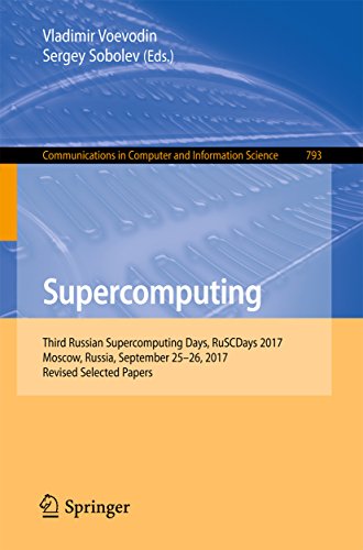 Supercomputing: Third Russian Supercomputing Days, RuSCDays 2017, Moscow, Russia, September 25–26, 2017, Revised Selected Papers (Communications in Computer and Information Science Book 793)