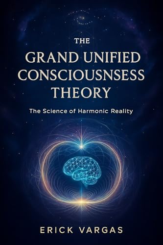 The Grand Unified Consciousness Theory: The Science of Harmonic Reality: Unlocking the Resonant Architecture of Creation, Sovereignty, and Divine Manifestation (NowHouse Press Collection Book 1)