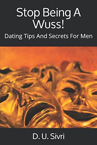 Stop Being A Wuss!: Dating Tips And Secrets For Men
