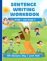 Sentence Writing Workbook Grade 1 and Grade 2, 100 Reasons Why I Love Mom, Handwriting Practice For Kids 5-7 Years: Reading And Writing Activities 1st and 2nd Grade B0F5PH9BM2 Book Cover