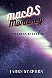  macOS Monterey User Guide: The ultimate guide to knowing, installing and utilizing the Apple macOS monterey