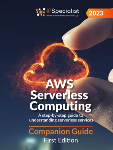 Aws Serverless Computing: A Step-By-Step Guide To Understanding Serverless Services - Companion Guide: First Edition - 2023