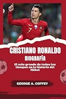CRISTIANO RONALDO BIOGRAFÍA: El más grande de todos los tiempos en la historia del fútbol (Spanish Edition) B0DWJMQNPH Book Cover