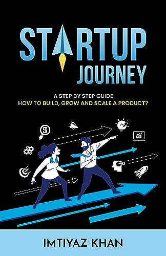 Startup Journey: A Step by Step Guide - How to Build, Grow And Scale a Product?