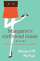 Margaret's Girlfriend Guide: 5 Steps to Fun Effortless Dating 151155147X Book Cover