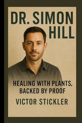 DR. SIMON HILL: HEALING WITH PLANTS, BACKED BY PROOF