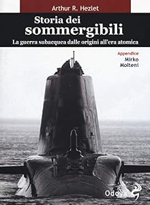 Storia dei sommergibili. La guerra subacquea dalle origini all'era atomica