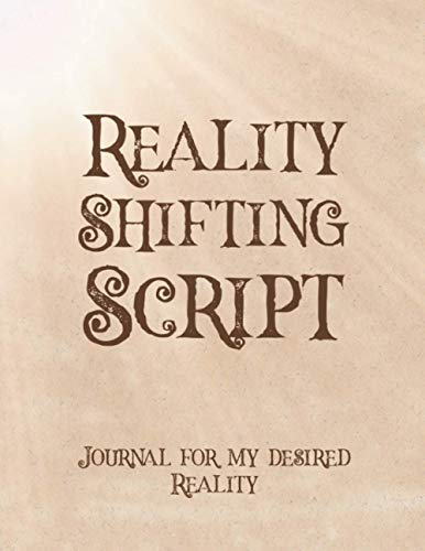 Reality Shifting Script Journal For My Desired Reality: A Reality Shifting Journal To Script Your Desired Reality With Prompts
