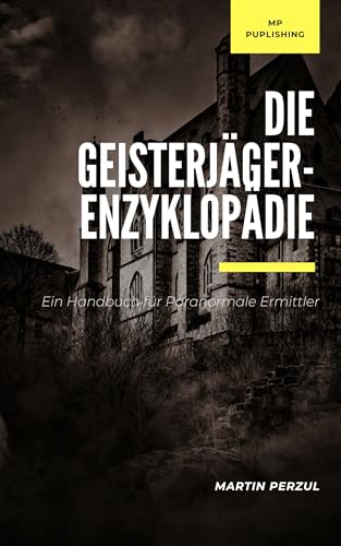 Die Geisterjäger-Enzyklopädie: Ein Handbuch für Paranormale Ermittler