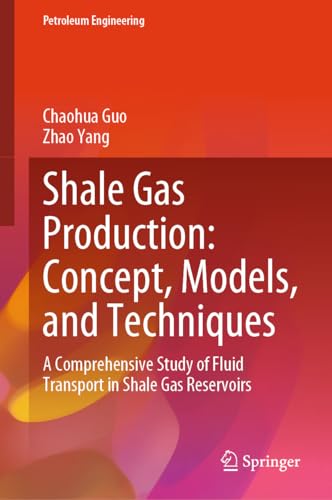 Shale Gas Production: Concept, Models, and Techniques: A Comprehensive Study of Fluid Transport in Shale Gas Reservoirs (Petroleum Engineering) (English Edition)