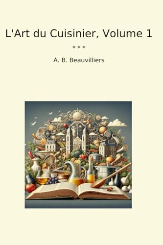 L'Art du Cuisinier, Volume 1 (Classic Books) (French Edition)
