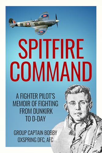  Spitfire Command: A Fighter Pilot’s Memoir of Fighting from Dunkirk to D-Day (Memoirs of World War Two in the Air Book 1) (English Edition)