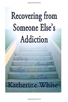 Recovering from Someone Else's Addiction: My struggles with my son's drug addiction, and how I learned to heal. 1492842737 Book Cover