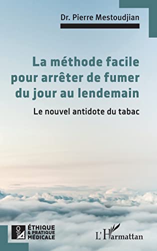 La méthode facile pour arrêter de fumer du jour au lendemain: Le nouvel antidote du tabac (Ethique et pratique médicale)