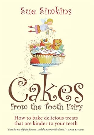 Cakes from the Tooth Fairy: How to bake delicious treats that are kinder to your teeth book cover
