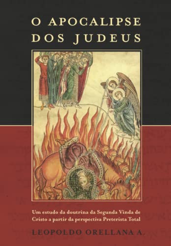 O Apocalipse dos Judeus: Um estudo da doutrina da Segunda Vinda de Cristo a partir da perspectiva Preterista Total (Portuguese Edition) - Orellana A., Leopoldo