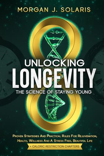 Unlocking Longevity The Science Of Staying Young: Proven Strategi...