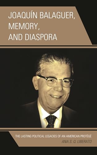 Joaquín Balaguer, Memory, and Diaspora: The Lasting Political Legacies of an American Protégé