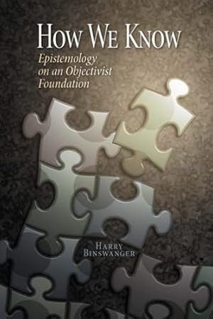 How We Know: Epistemology on an Objectivist Foundation