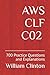 AWS CLF C02 700+ Practice Questions and Explanations: AWS Certified Cloud Practitioner CLF-C02 Latest version 2025 Foundational