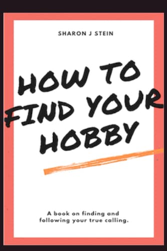 How to Find Your Hobby: A Book on Finding and Following Your True Calling