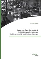 Fusion von Tageskontext und Mobilitätsgewohnheiten als Enablersystem für Mobilitätsassistenten 3959354541 Book Cover