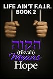LIFE Ain’t F.A.I.R: Book 2 ‘Tikvah Means Hope’