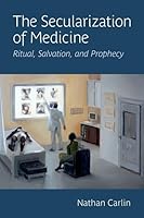 The Secularization of Medicine: Ritual, Salvation, and Prophecy 0197574009 Book Cover