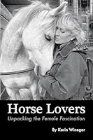 Horse Lovers: Unpacking the Female Fascination 0578125234 Book Cover