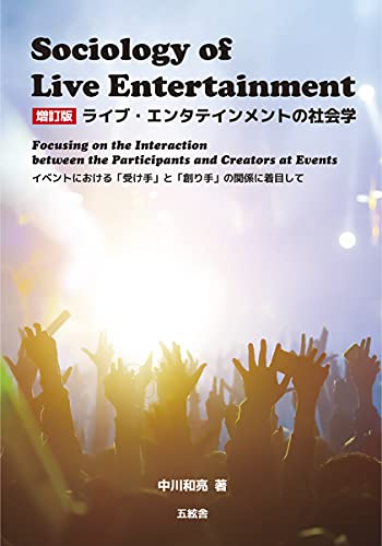 ライブ・エンタテインメントの社会学--イベントにおける「受け手」と「創り手」の関係に着目して--(増訂版)