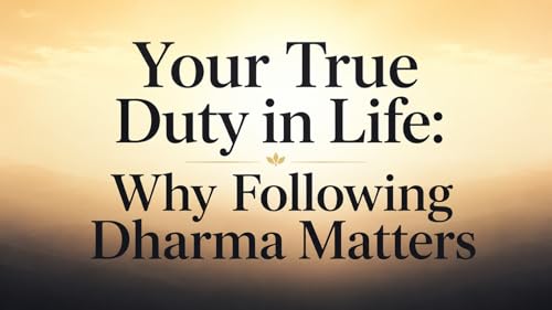 Your True Duty in Life: Why Following Dharma Matters