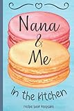 Nana and Me In the Kitchen: A Blank Keepsake Recipe Book for Grandma's Family Recipes