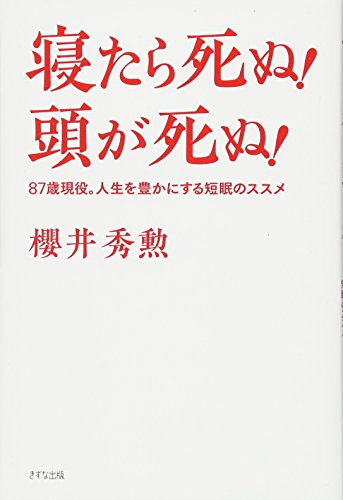 寝たら死ぬ! 頭が死ぬ! ―87歳現役。人生を豊かにする短眠のススメ