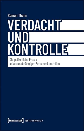 Verdacht und Kontrolle: Die polizeiliche Praxis anlassunabhängiger Personenkontrollen (Edition Politik)