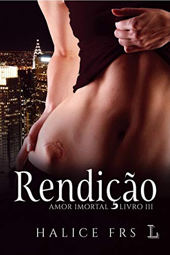 Rendição: amor imortal 3: Volume 3