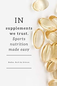 In Supplements We Trust: Sports Nutrition Made Easy (In Nutrition, Supplements, and Training)