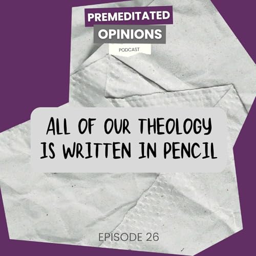 All Of Our Theology Is Written in Pencil
