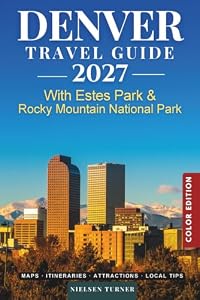 Denver Travel Guide: Explore the Mile High City, Estes Park, Rocky Mountain National Park & the Best Places to Visit in Colorado (COLOR)