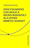 #NoMarketing: How founders can build a micro-monopoly in a hyper mimetic market.