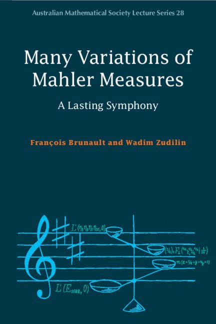 Many Variations of Mahler Measures: A Lasting Symphony (Australian Mathematical Society Lecture Series, Series Number 28)