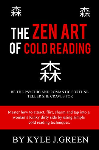 The Zen Cold Reading: Be the Psychic and Romantic Fortune Teller she craves for. Master how to attract, flirt, charm, and unlock a woman’s Kinky side by using simple cold reading techniques.