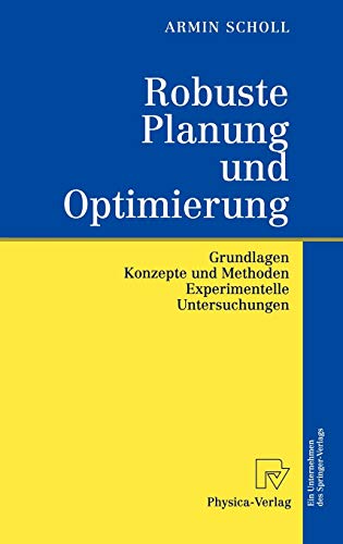 Robuste Planung und Optimierung. Grundlagen - Konzepte und Methoden - Experimentelle Untersuchungen Robuste Planung und Optimierung. Grundlagen - Konzepte und Methoden - Experimentelle Untersuchungen